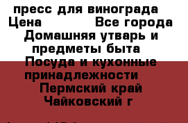 пресс для винограда › Цена ­ 7 000 - Все города Домашняя утварь и предметы быта » Посуда и кухонные принадлежности   . Пермский край,Чайковский г.